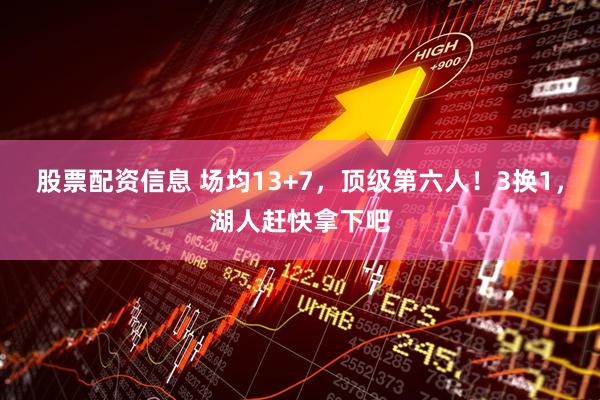 股票配资信息 场均13+7，顶级第六人！3换1，湖人赶快拿下吧