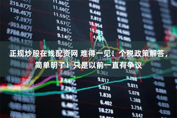 正规炒股在线配资网 难得一见！个税政策解答，简单明了！只是以前一直有争议