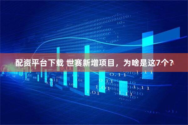 配资平台下载 世赛新增项目，为啥是这7个？